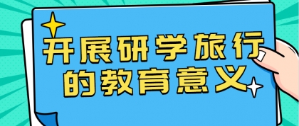 开展研学旅行的教育意义
