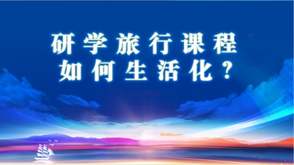 研学旅行课程如何生活化？